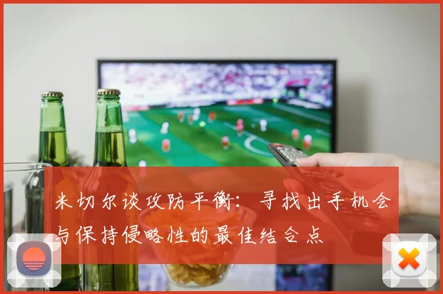 米切尔谈攻防平衡：寻找出手机会与保持侵略性的最佳结合点